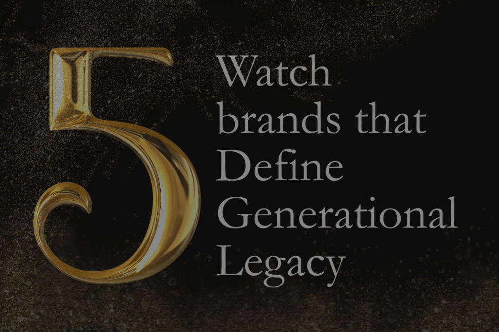 Club 139 - 5 Watch brands that Define Generational Legacy